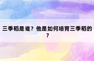 三季稻是谁？他是如何培育三季稻的？