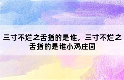 三寸不烂之舌指的是谁，三寸不烂之舌指的是谁小鸡庄园