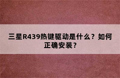 三星R439热键驱动是什么？如何正确安装？