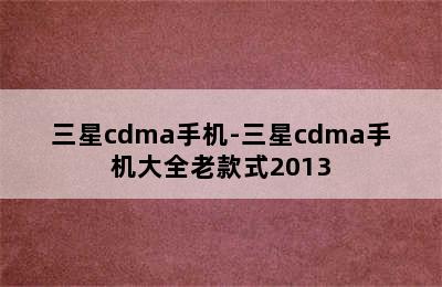 三星cdma手机-三星cdma手机大全老款式2013