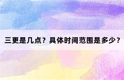 三更是几点？具体时间范围是多少？