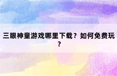 三眼神童游戏哪里下载？如何免费玩？