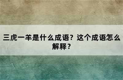 三虎一羊是什么成语？这个成语怎么解释？