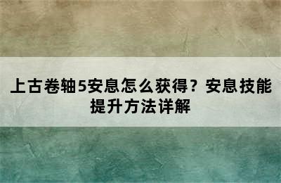 上古卷轴5安息怎么获得？安息技能提升方法详解