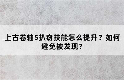 上古卷轴5扒窃技能怎么提升？如何避免被发现？