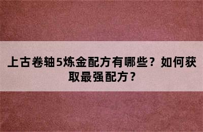 上古卷轴5炼金配方有哪些？如何获取最强配方？