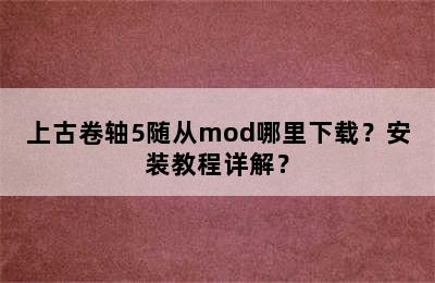 上古卷轴5随从mod哪里下载？安装教程详解？