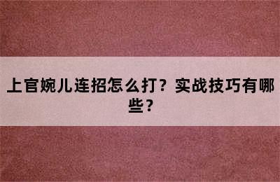 上官婉儿连招怎么打？实战技巧有哪些？