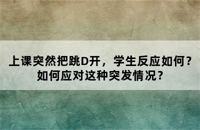 上课突然把跳D开，学生反应如何？如何应对这种突发情况？