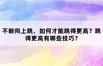 不断向上跳，如何才能跳得更高？跳得更高有哪些技巧？