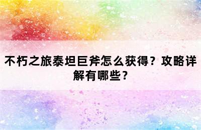 不朽之旅泰坦巨斧怎么获得？攻略详解有哪些？