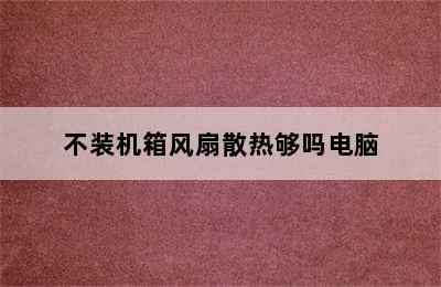 不装机箱风扇散热够吗电脑