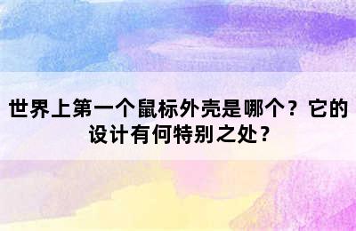 世界上第一个鼠标外壳是哪个？它的设计有何特别之处？