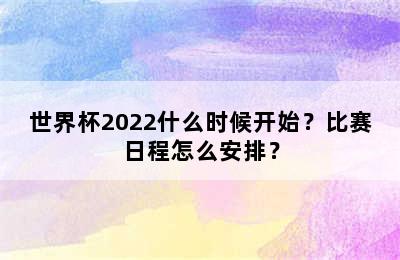 世界杯2022什么时候开始？比赛日程怎么安排？