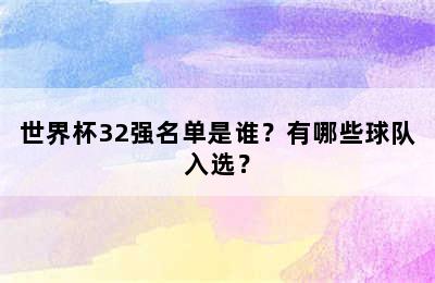 世界杯32强名单是谁？有哪些球队入选？