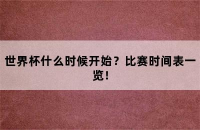 世界杯什么时候开始？比赛时间表一览！