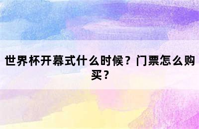 世界杯开幕式什么时候？门票怎么购买？