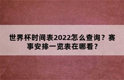 世界杯时间表2022怎么查询？赛事安排一览表在哪看？