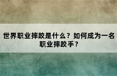 世界职业摔跤是什么？如何成为一名职业摔跤手？