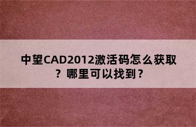 中望CAD2012激活码怎么获取？哪里可以找到？