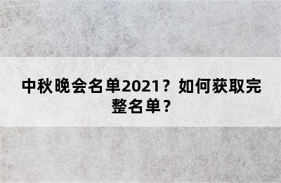 中秋晚会名单2021？如何获取完整名单？