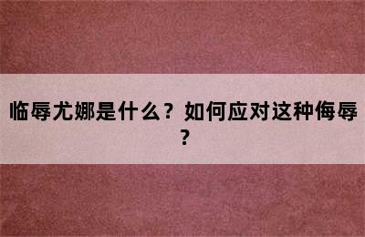 临辱尤娜是什么？如何应对这种侮辱？