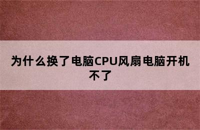 为什么换了电脑CPU风扇电脑开机不了