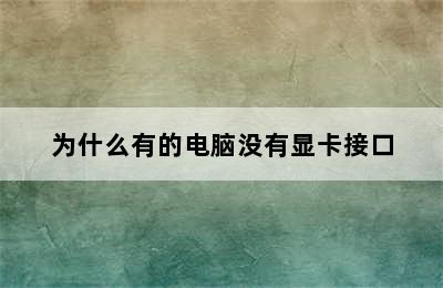 为什么有的电脑没有显卡接口