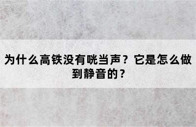 为什么高铁没有咣当声？它是怎么做到静音的？