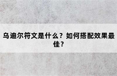 乌迪尔符文是什么？如何搭配效果最佳？