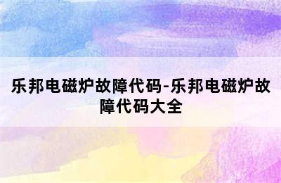 乐邦电磁炉故障代码-乐邦电磁炉故障代码大全