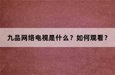 九品网络电视是什么？如何观看？