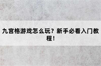 九宫格游戏怎么玩？新手必看入门教程！