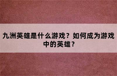 九洲英雄是什么游戏？如何成为游戏中的英雄？