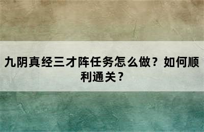 九阴真经三才阵任务怎么做？如何顺利通关？