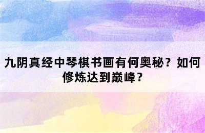 九阴真经中琴棋书画有何奥秘？如何修炼达到巅峰？