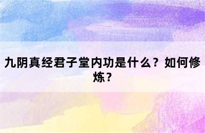 九阴真经君子堂内功是什么？如何修炼？