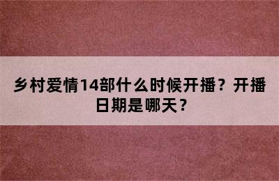 乡村爱情14部什么时候开播？开播日期是哪天？