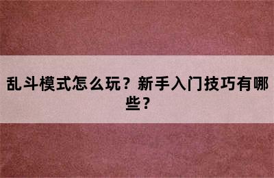 乱斗模式怎么玩？新手入门技巧有哪些？