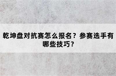 乾坤盘对抗赛怎么报名？参赛选手有哪些技巧？