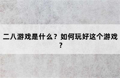 二八游戏是什么？如何玩好这个游戏？