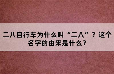 二八自行车为什么叫“二八”？这个名字的由来是什么？