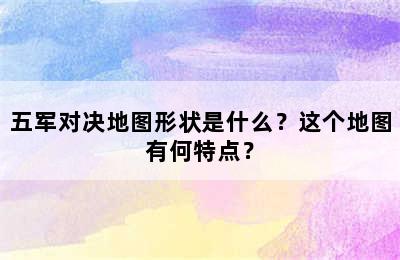 五军对决地图形状是什么？这个地图有何特点？