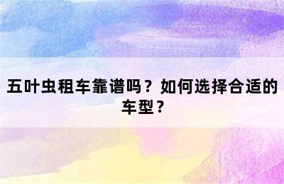 五叶虫租车靠谱吗？如何选择合适的车型？