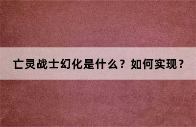 亡灵战士幻化是什么？如何实现？