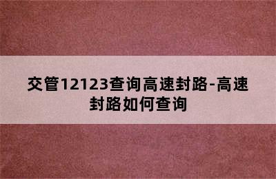 交管12123查询高速封路-高速封路如何查询