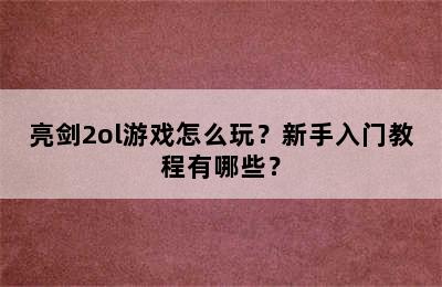 亮剑2ol游戏怎么玩？新手入门教程有哪些？