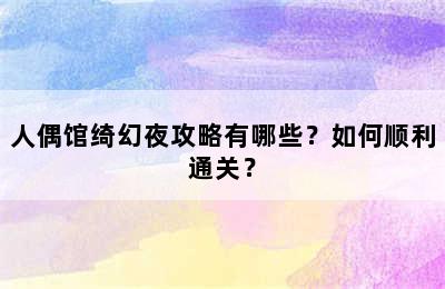 人偶馆绮幻夜攻略有哪些？如何顺利通关？