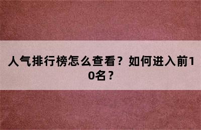 人气排行榜怎么查看？如何进入前10名？