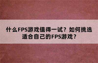 什么FPS游戏值得一试？如何挑选适合自己的FPS游戏？